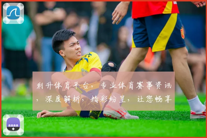 利升体育平台，专业体育赛事资讯，深度解析，精彩纷呈，让您畅享运动盛宴