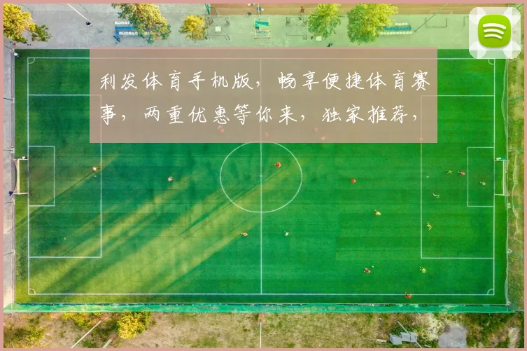利发体育手机版，畅享便捷体育赛事，两重优惠等你来，独家推荐，不容错过