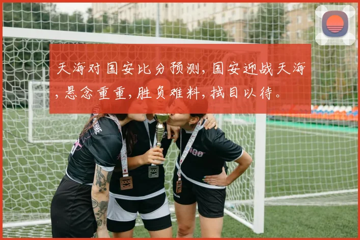 天海对国安比分预测,国安迎战天海,悬念重重,胜负难料,拭目以待。